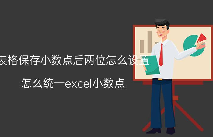 表格保存小数点后两位怎么设置 怎么统一excel小数点？将小数保留后四位？